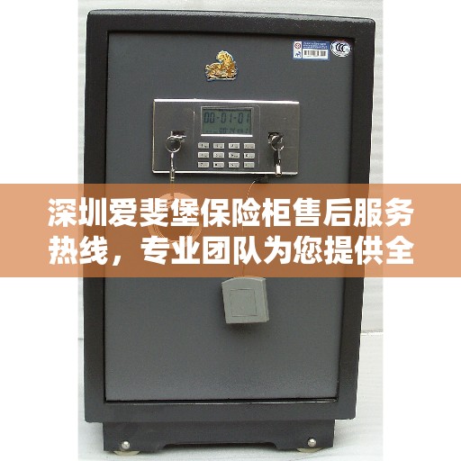 深圳爱斐堡保险柜售后服务热线，专业团队为您提供全方位服务保障