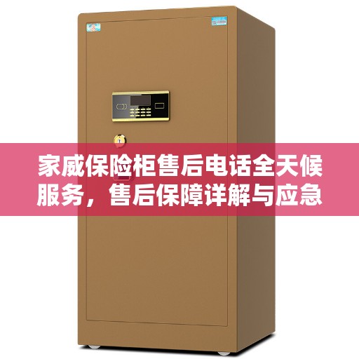 家威保险柜售后电话全天候服务，售后保障详解与应急处理指南