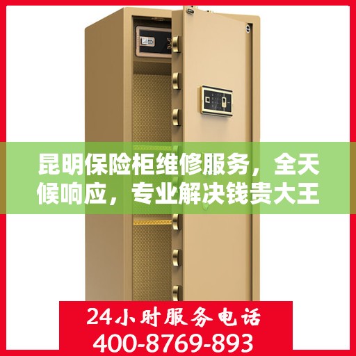 昆明保险柜维修服务，全天候响应，专业解决钱贵大王保险柜问题