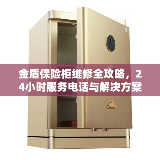 金盾保险柜维修全攻略，24小时服务电话与解决方案