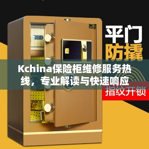 Kchina保险柜维修服务热线，专业解读与快速响应