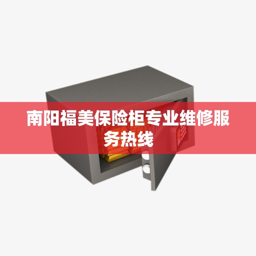 南阳福美保险柜专业维修服务热线