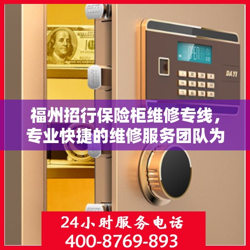福州招行保险柜维修专线，专业快捷的维修服务团队为您保驾护航