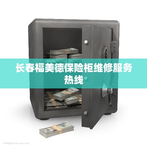 长春福美德保险柜维修服务热线