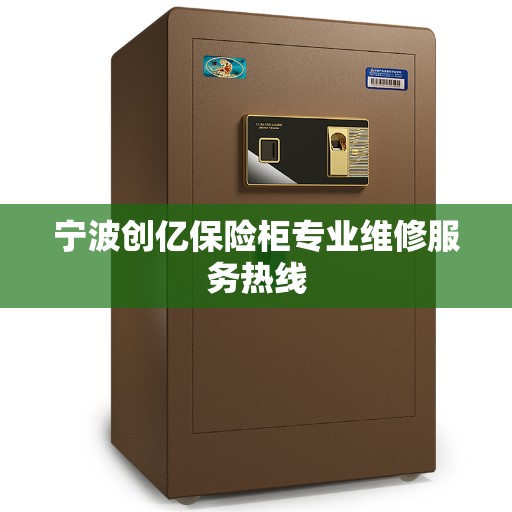 宁波创亿保险柜专业维修服务热线