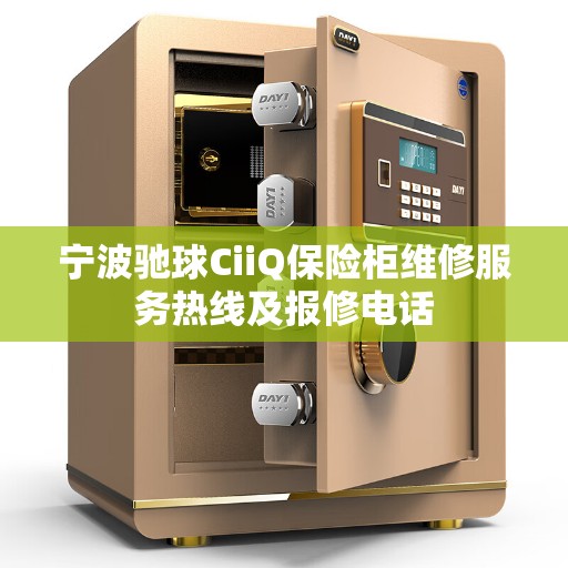 宁波驰球CiiQ保险柜维修服务热线及报修电话