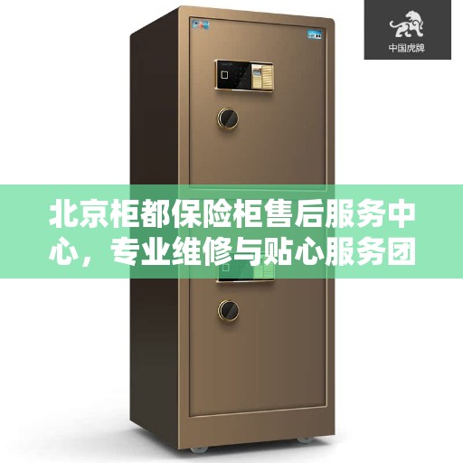 北京柜都保险柜售后服务中心，专业维修与贴心服务团队