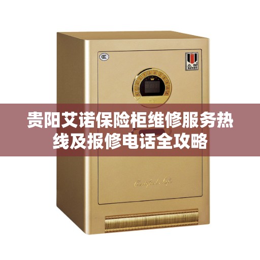 贵阳艾诺保险柜维修服务热线及报修电话全攻略