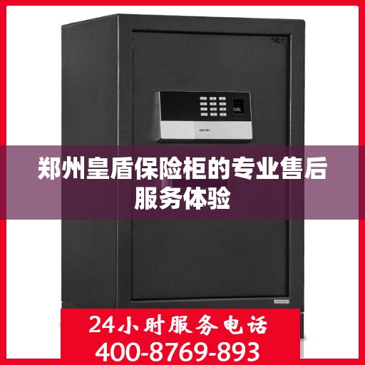 郑州皇盾保险柜的专业售后服务体验