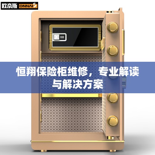 恒翔保险柜维修,专业解读与解决方案 恒翔保险柜维修,专业解读与解决方案