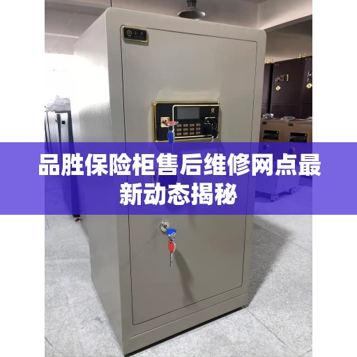 品胜保险柜售后维修网点最新动态揭秘