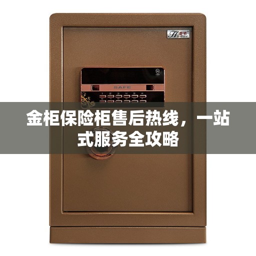 金柜保险柜售后热线，一站式服务全攻略