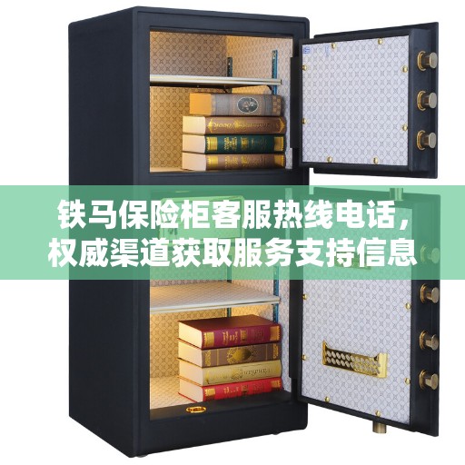 铁马保险柜客服热线电话，权威渠道获取服务支持信息