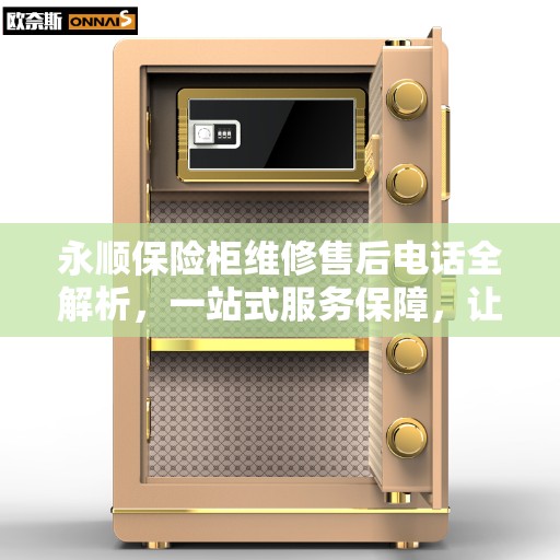 永顺保险柜维修售后电话全解析，一站式服务保障，让您无忧！