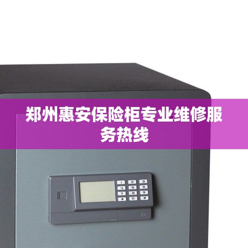 郑州惠安保险柜专业维修服务热线