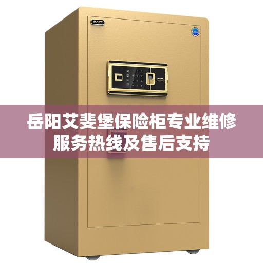 岳阳艾斐堡保险柜专业维修服务热线及售后支持