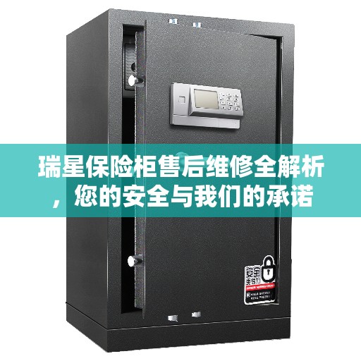 瑞星保险柜售后维修全解析，您的安全与我们的承诺
