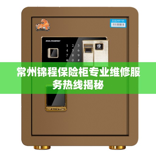 常州锦程保险柜专业维修服务热线揭秘