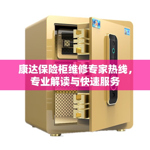 康达保险柜维修专家热线，专业解读与快速服务