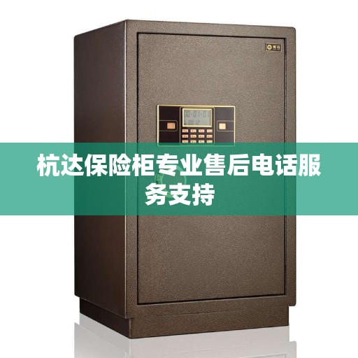 杭达保险柜专业售后电话服务支持