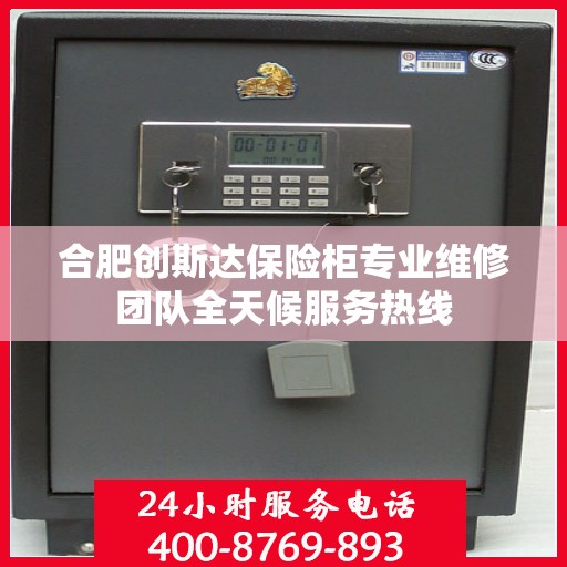 合肥创斯达保险柜专业维修团队全天候服务热线