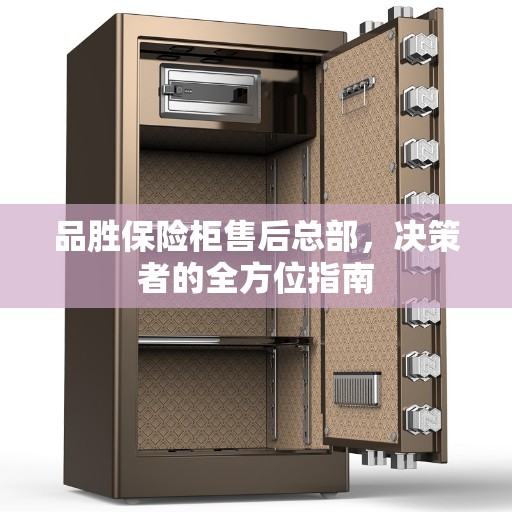 品胜保险柜售后总部，决策者的全方位指南