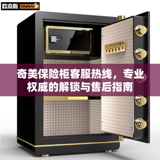 奇美保险柜客服热线,专业权威的解锁与售后指南 奇美保险柜客服热线,专业权威的解锁与售后指南
