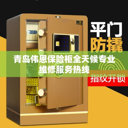 青岛伟恩保险柜全天候专业维修服务热线