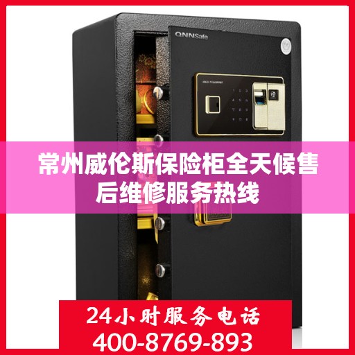 常州威伦斯保险柜全天候售后维修服务热线