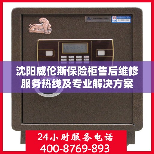 沈阳威伦斯保险柜售后维修服务热线及专业解决方案