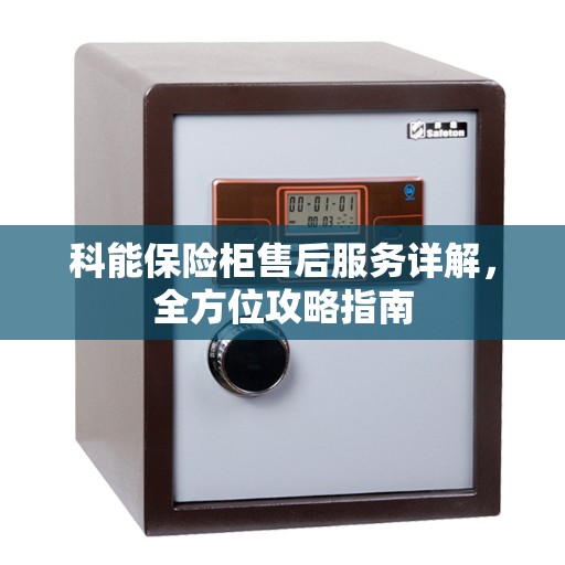 科能保险柜售后服务详解，全方位攻略指南