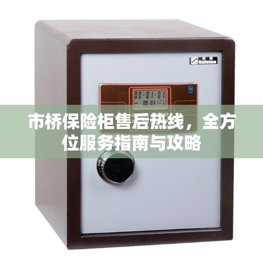 市桥保险柜售后热线，全方位服务指南与攻略