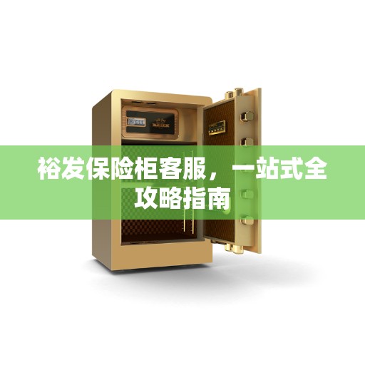 裕发保险柜客服，一站式全攻略指南