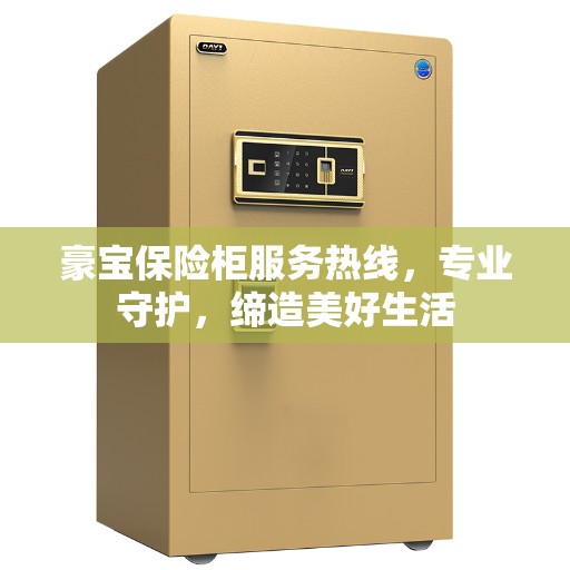 豪宝保险柜服务热线，专业守护，缔造美好生活