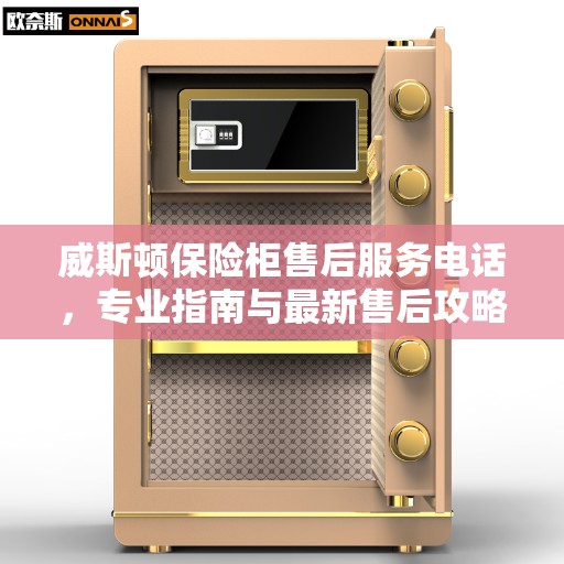 威斯顿保险柜售后服务电话，专业指南与最新售后攻略