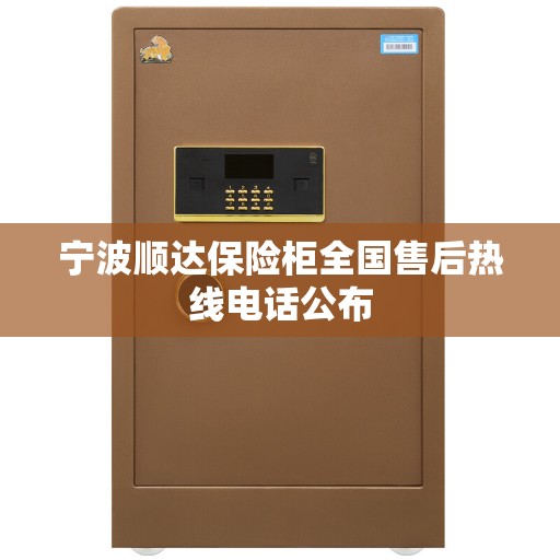 宁波顺达保险柜全国售后热线电话公布 宁波顺达保险柜全国售后热线电话公布