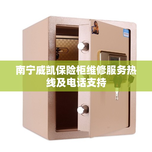 南宁威凯保险柜维修服务热线及电话支持