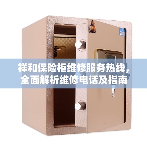 祥和保险柜维修服务热线，全面解析维修电话及指南