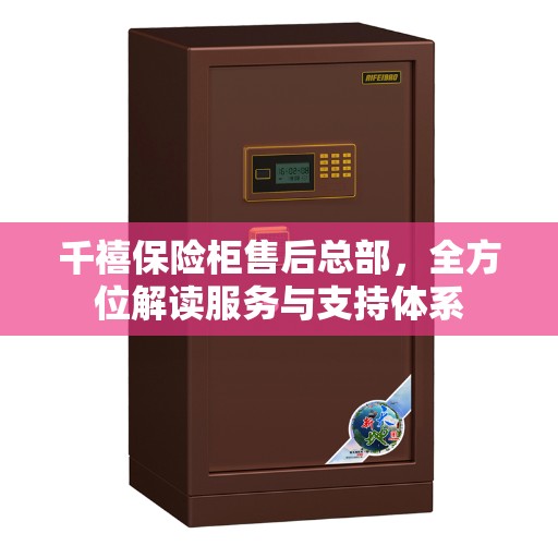 千禧保险柜售后总部，全方位解读服务与支持体系