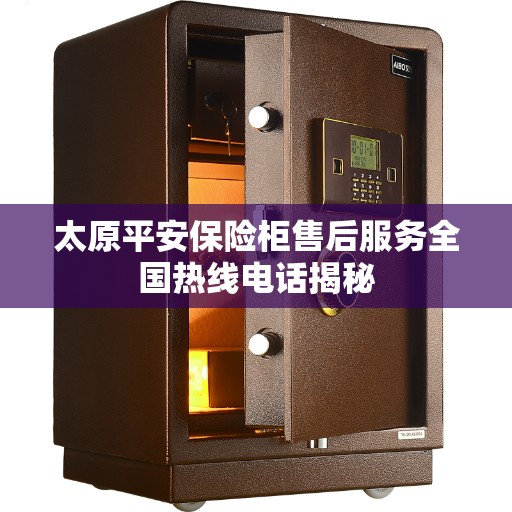 太原平安保险柜售后服务全国热线电话揭秘