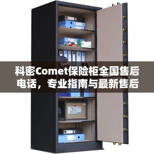 科密Comet保险柜全国售后电话，专业指南与最新售后攻略