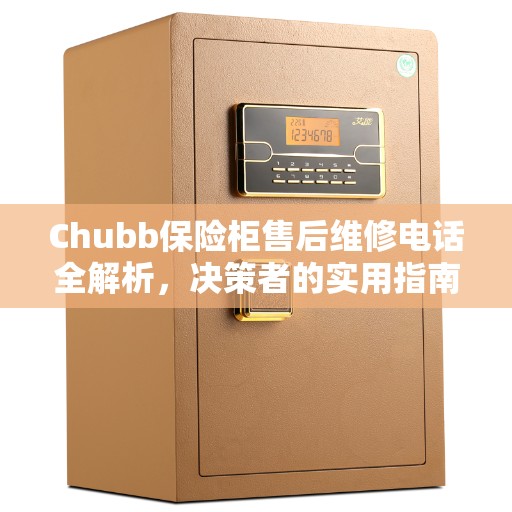 Chubb保险柜售后维修电话全解析，决策者的实用指南