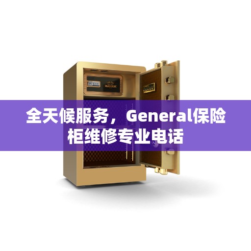 全天候服务，General保险柜维修专业电话