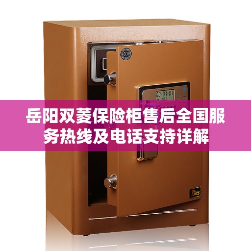 岳阳双菱保险柜售后全国服务热线及电话支持详解 岳阳双菱保险柜售后全国服务热线及电话支持详解