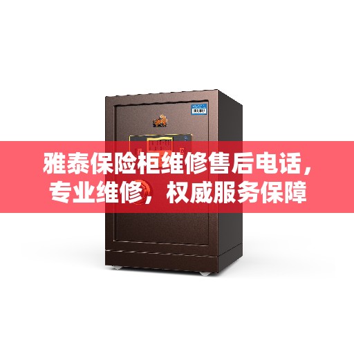 雅泰保险柜维修售后电话，专业维修，权威服务保障