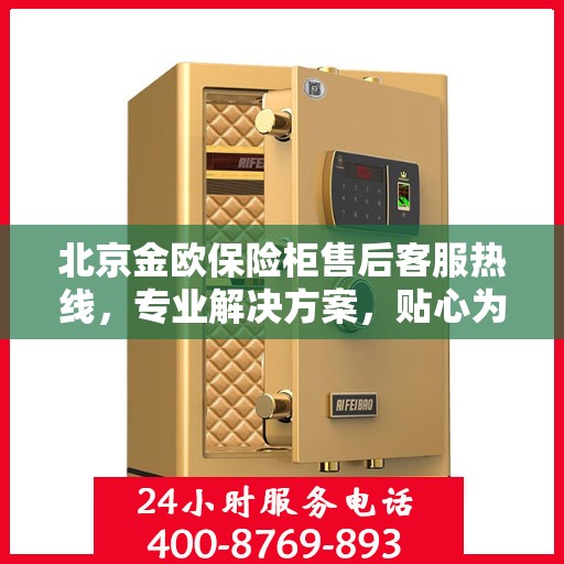 北京金欧保险柜售后客服热线，专业解决方案，贴心为您服务。