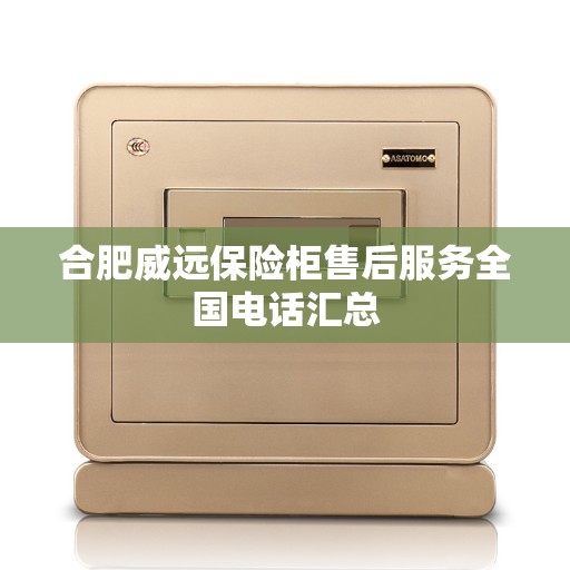 合肥威远保险柜售后服务全国电话汇总
