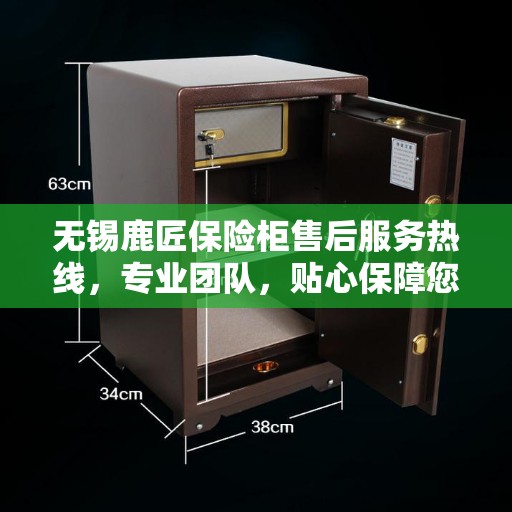 无锡鹿匠保险柜售后服务热线，专业团队，贴心保障您的安全之选！