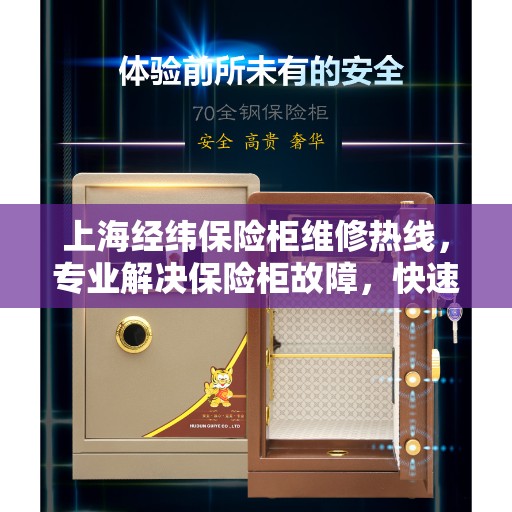 上海经纬保险柜维修热线，专业解决保险柜故障，快速响应服务！
