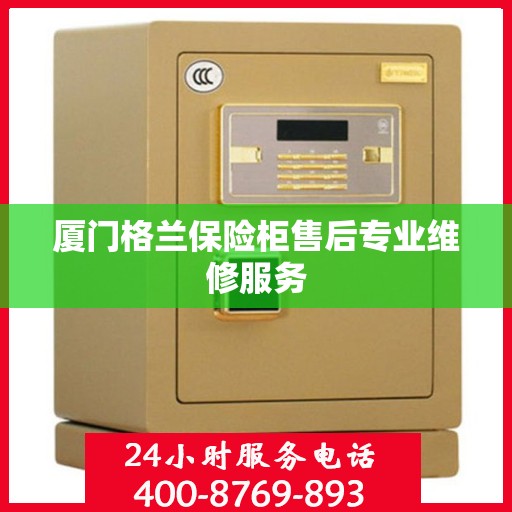 厦门格兰保险柜售后专业维修服务